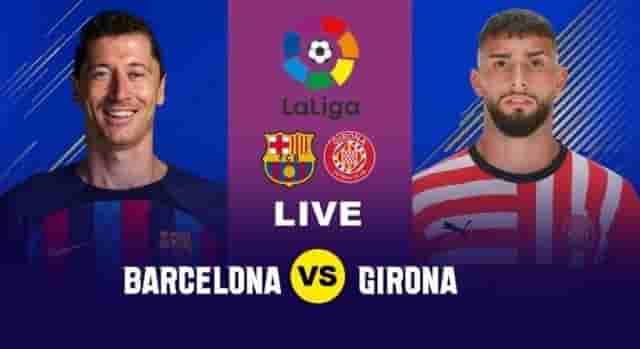 Image for Barcelona VS Girona, La Liga 2023: Best Preview, Line Ups, Starting XI, Predictions, Venue.?