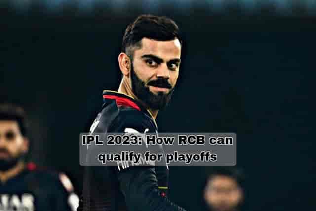 Image for IPL 2023: How Royal Challengers Bangalore (RCB) can qualify for Playoffs