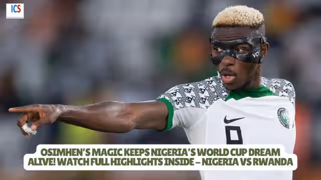 Image for Nigeria vs Rwanda Highlights : Osimhen’s Stunning Goal Seals Win as Nigeria Revives 2026 World Cup Qualification Hopes
