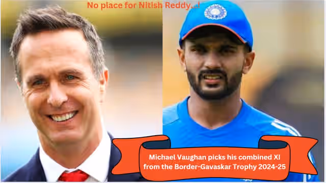 Image for No place for Nitish Reddy! Michael Vaughan names his combined BGT XI