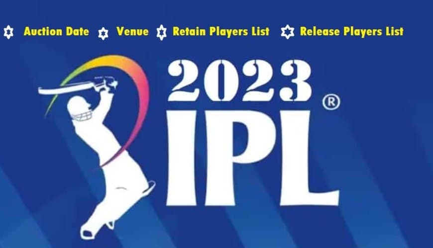 IPL 2023 Auction Date and Time, Venue, Retain, and Release Players