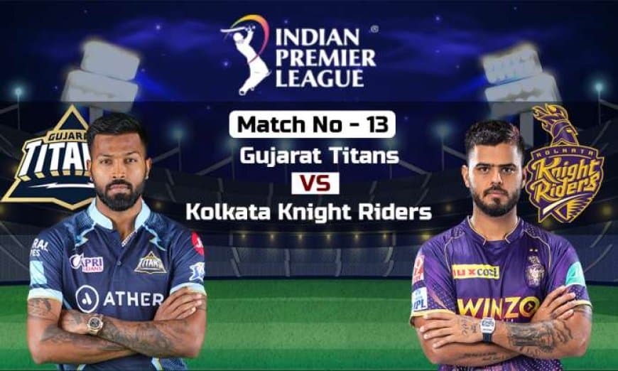 IPL 2023: Gujarat Titans vs Kolkata Knight Riders, 13th Match IPL 2023