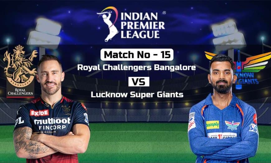 IPL 2023: Royal Challengers Bangalore vs Lucknow Super Giants, 15th Match IPL 2023