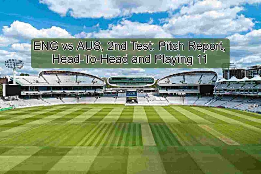 Ashes 2023: ENG vs AUS, 2nd Test: Pitch Report, Head-To-Head and Playing XI