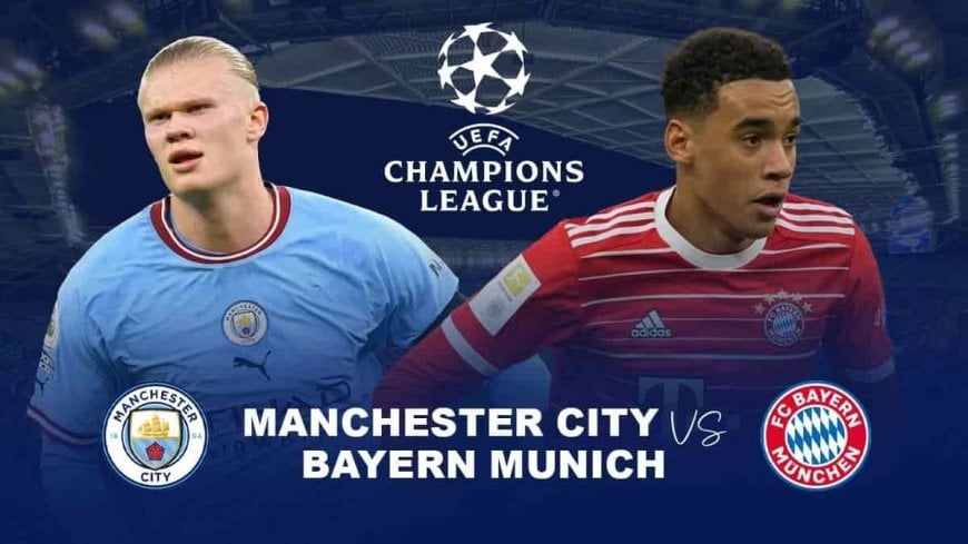 Manchester City VS Bayern Munich: Champions League 2023, Preview, Predictions, Line Ups, Starting XI, Venue.?