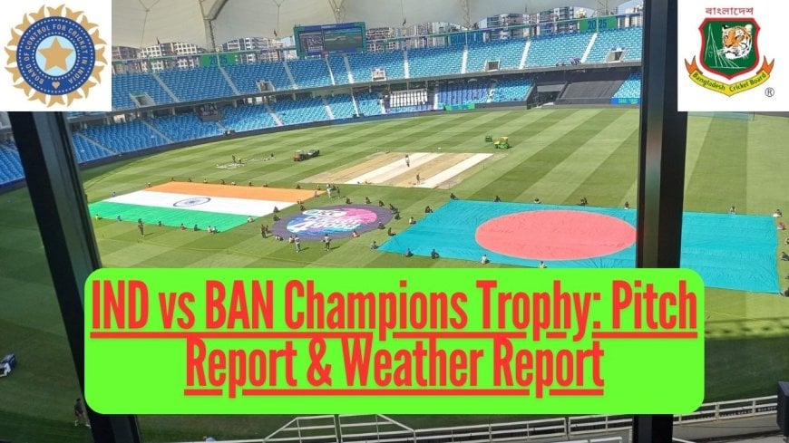 India versus Bangladesh Champions Trophy: Pitch Report & Weather Report of Dubai ahead of this exciting contest