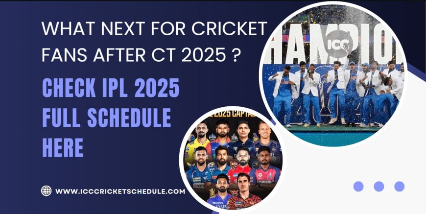 What Next For Cricket Fans After CT 2025 ? Check IPL 2025 Full Schedule Here